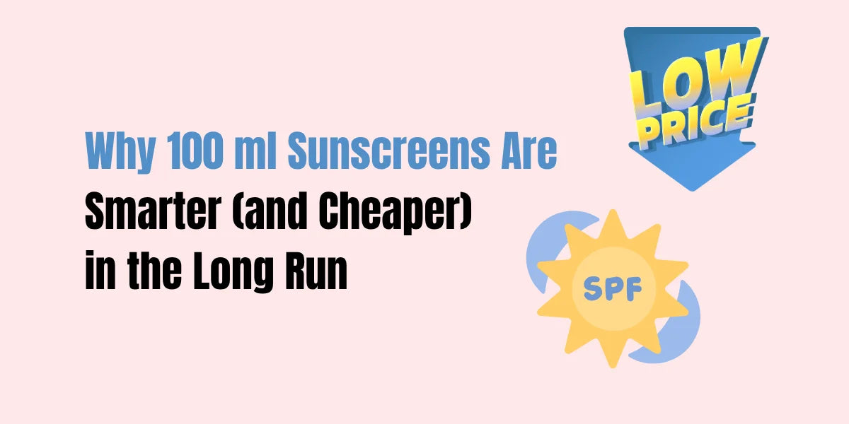 Why 100 ml Sunscreens Are Smarter (and Cheaper) 
