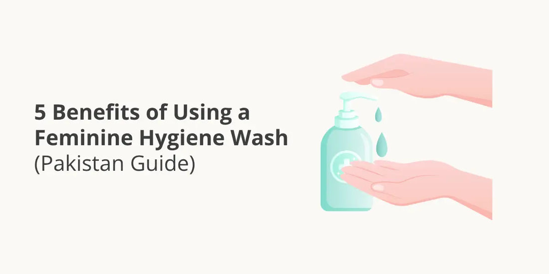 5 Benefits of Using a Feminine Hygiene Wash (Pakistan Guide)