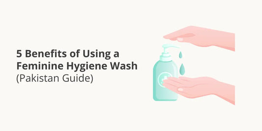 5 Benefits of Using a Feminine Hygiene Wash (Pakistan Guide)