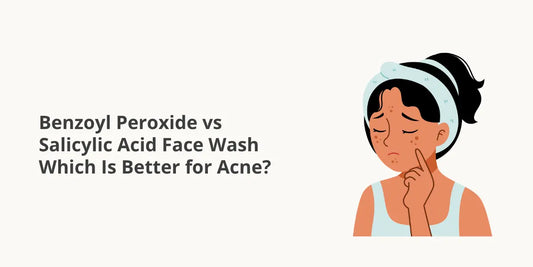 Benzoyl Peroxide vs Salicylic Acid Face Wash – Which Is Better for Acne?