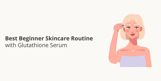 Best Beginner Skincare Routine with Glutathione Serum