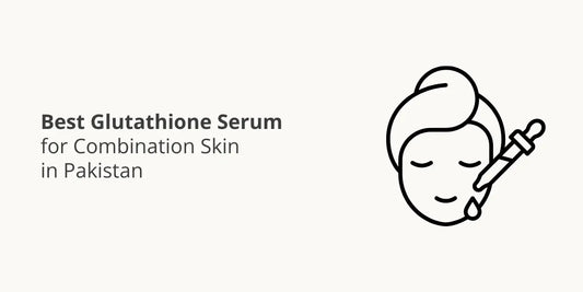 Best Glutathione Serum for Combination Skin in Pakistan