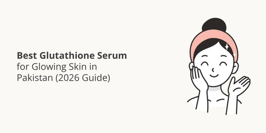 Best Glutathione Serum for Glowing Skin in Pakistan (2026 Guide)