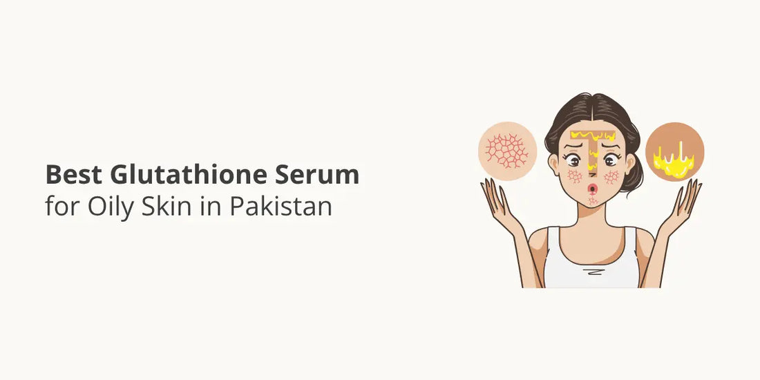 Best Glutathione Serum for Oily Skin in Pakistan