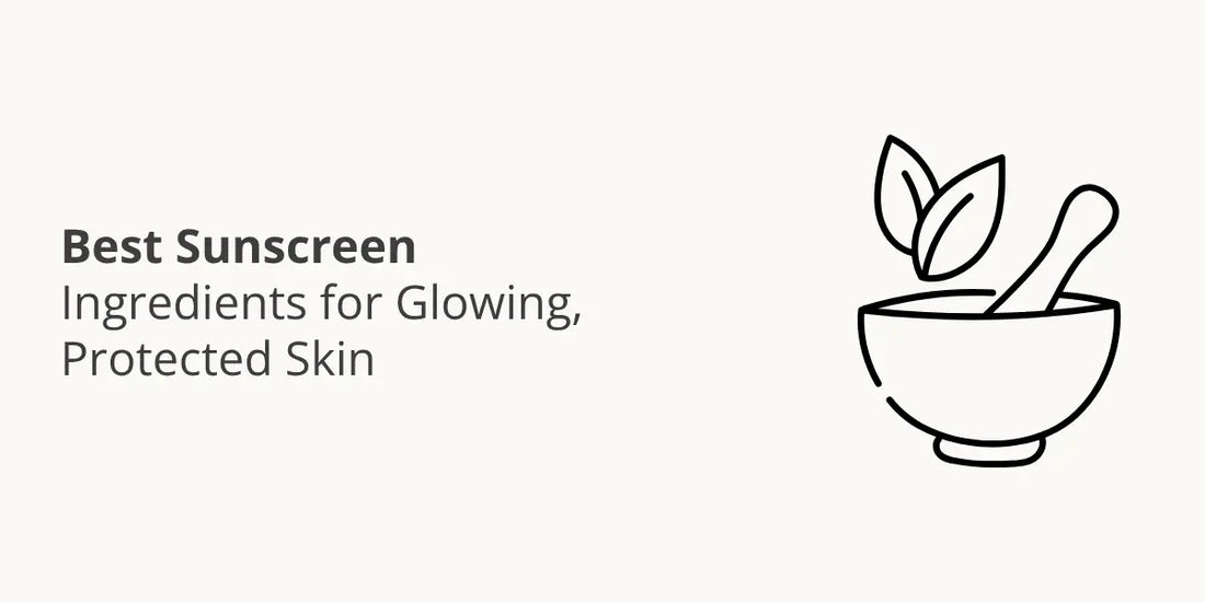 Best Sunscreen Ingredients for Glowing, Protected Skin