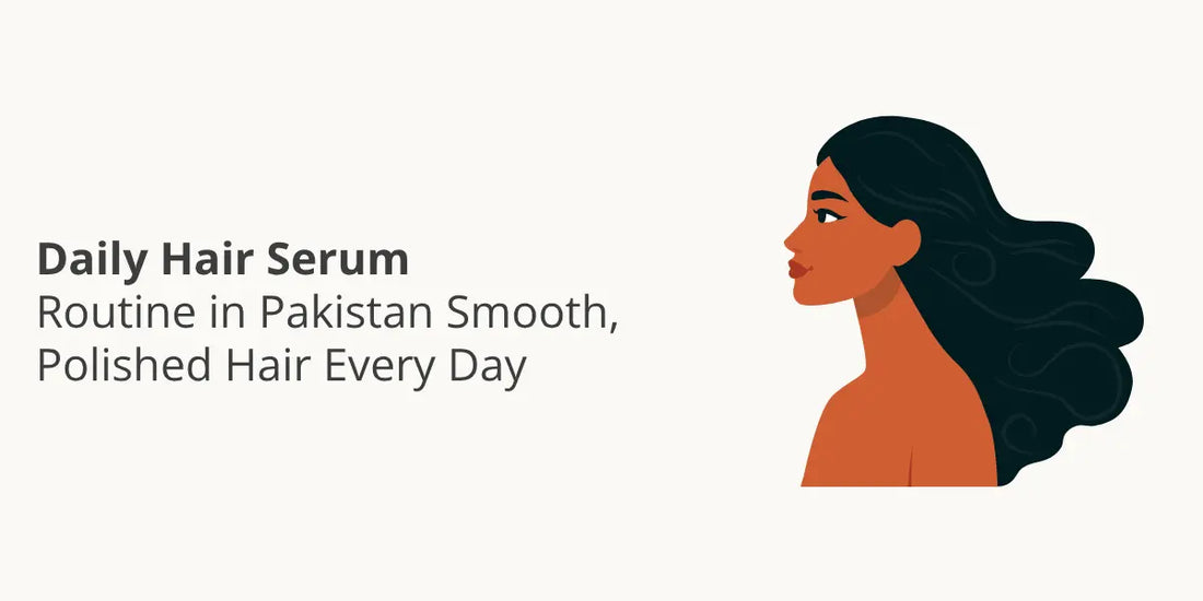 Daily Hair Serum Routine in Pakistan — Smooth, Polished Hair Every Day