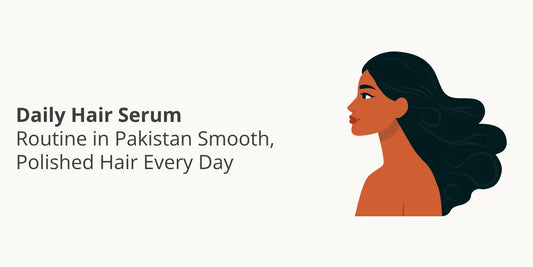 Daily Hair Serum Routine in Pakistan — Smooth, Polished Hair Every Day