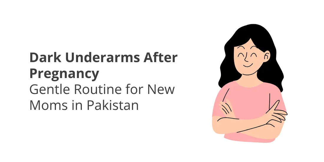 Dark Underarms After Pregnancy — Safe & Gentle Routine for New Moms (Pakistan)