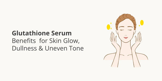Glutathione Serum Benefits for Skin — Glow, Dullness & Uneven Tone