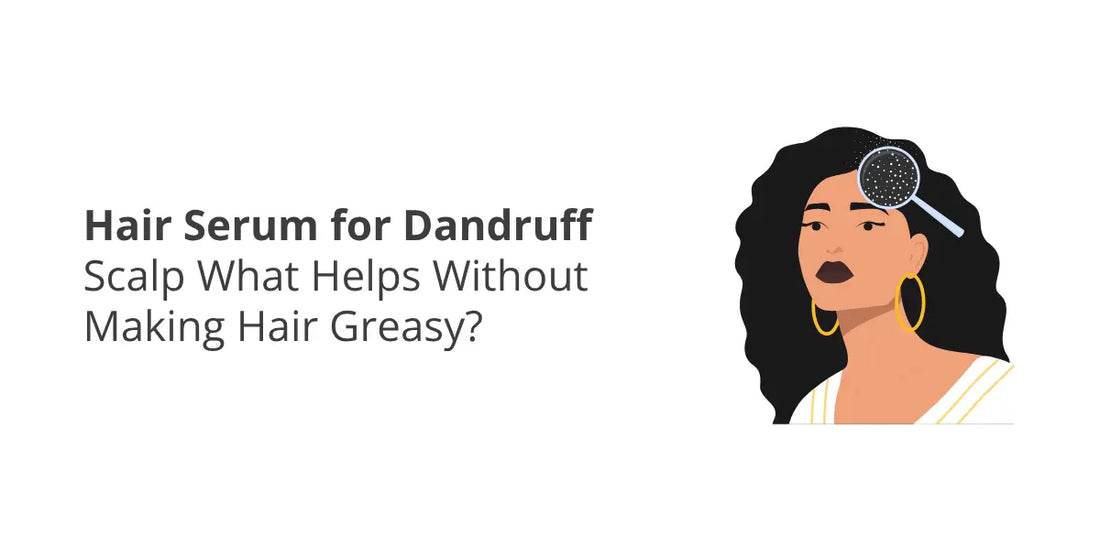 Hair Serum for Dandruff Scalp — What Helps Without Making Hair Greasy?