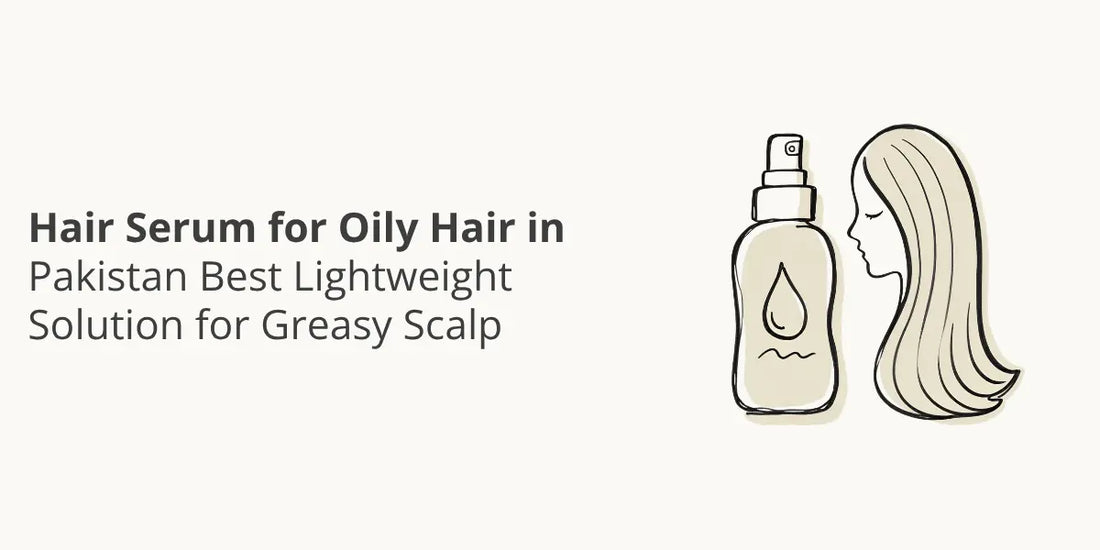 Hair Serum for Oily Hair in Pakistan — Best Lightweight Solution for Greasy Scalp