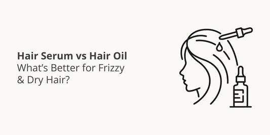 Hair Serum vs Hair Oil — What’s Better for Frizzy & Dry Hair?