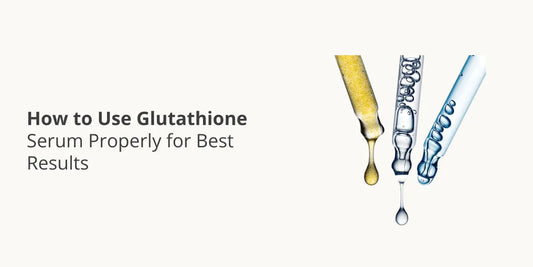 How to Use Glutathione Serum Properly for Best Results