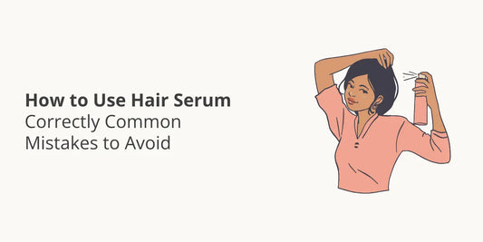 How to Use Hair Serum Correctly — Common Mistakes to Avoid