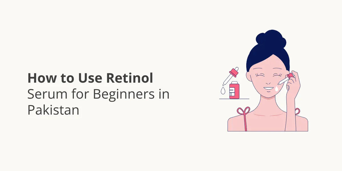 How to Use Retinol Serum for Beginners in Pakistan