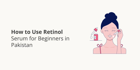 How to Use Retinol Serum for Beginners in Pakistan