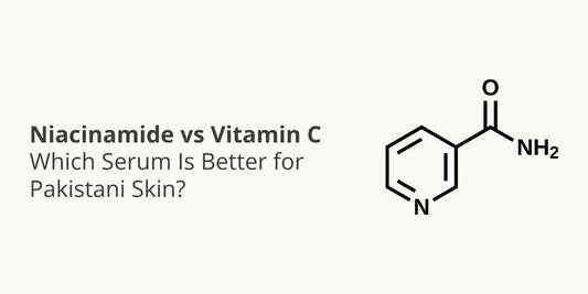 Niacinamide vs Vitamin C — Which Serum Is Better for Pakistani Skin?