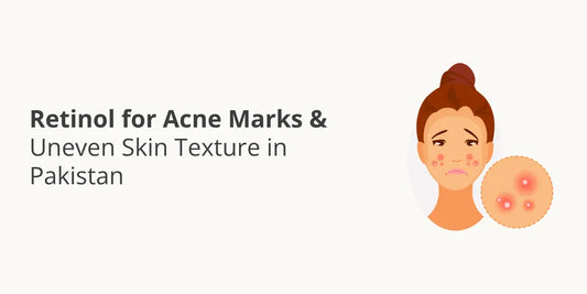 Retinol for Acne Marks & Uneven Skin Texture in Pakistan