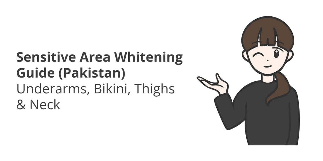 Sensitive Area Whitening Guide in Pakistan — Underarms, Bikini & Full Routine
