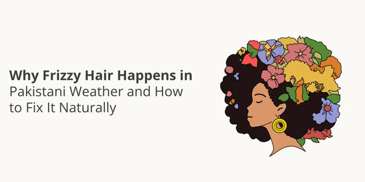 Why Frizzy Hair Happens in Pakistani Weather — and How to Fix It Naturally