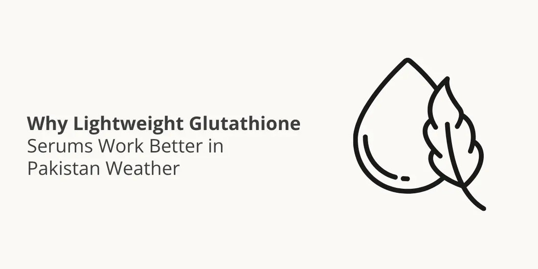 Why Lightweight Glutathione Serums Work Better in Pakistan Weather
