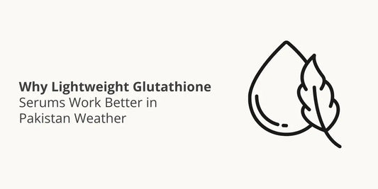 Why Lightweight Glutathione Serums Work Better in Pakistan Weather