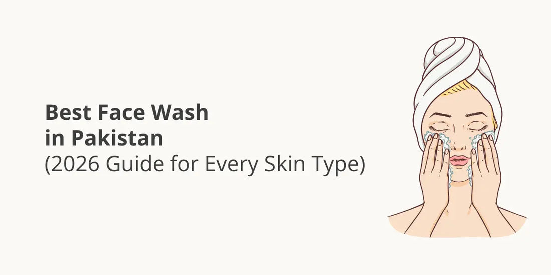 Best Face Wash in Pakistan (2026 Guide for Every Skin Type)