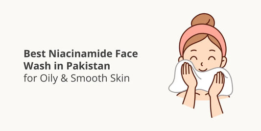 Best Niacinamide Face Wash in Pakistan for Oily & Smooth Skin