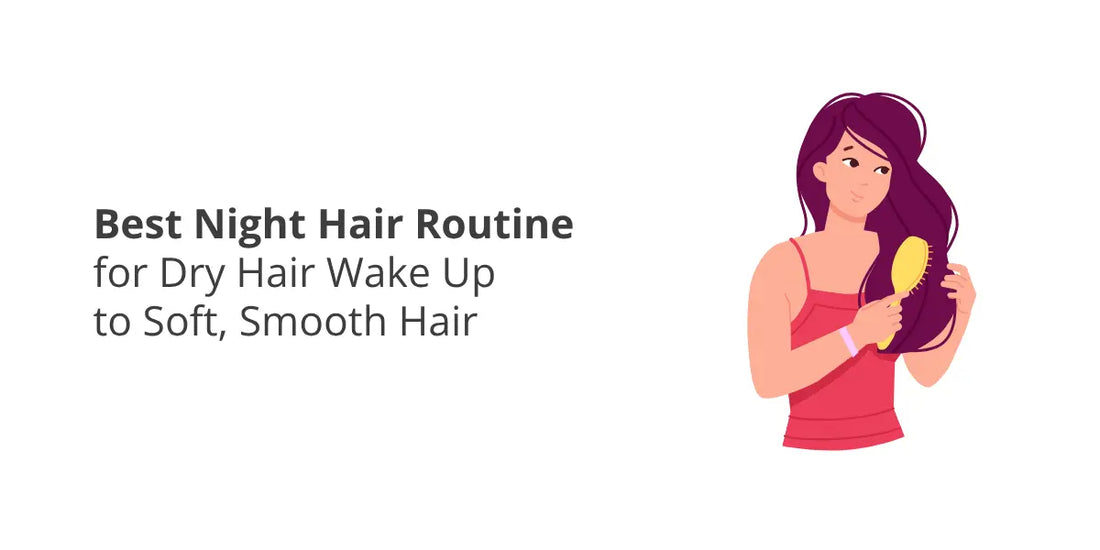 Best Night Hair Routine for Dry Hair — Wake Up to Soft, Smooth Hair