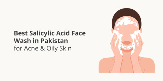 Best Salicylic Acid Face Wash in Pakistan for Acne & Oily Skin