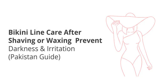 Bikini Line Care After Shaving or Waxing — Prevent Darkness & Irritation (Pakistan Guide)