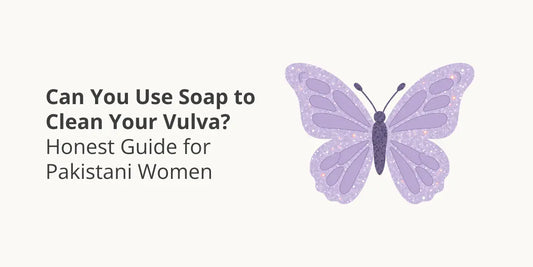 Can You Use Soap to Clean Your Vulva? Honest Guide for Pakistani Women