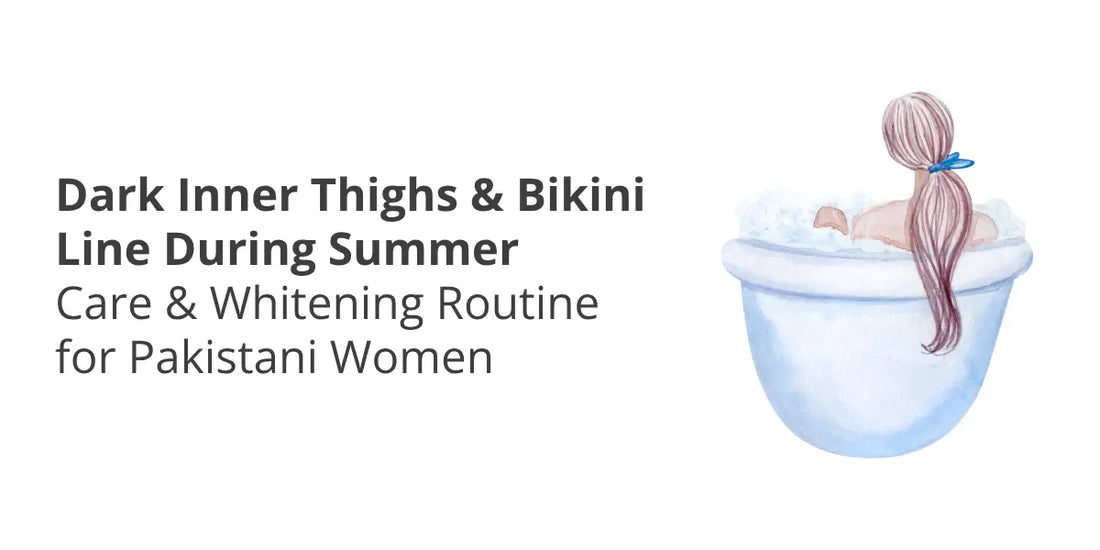 Summer Inner Thigh & Bikini Care in Pakistan — Sweat, Friction & Whitening Routine