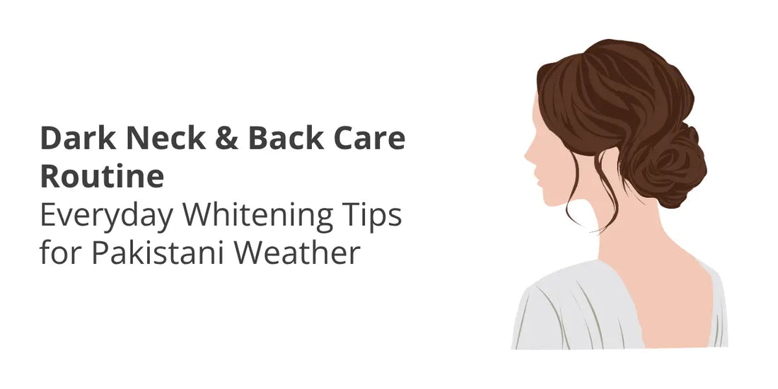Dark Neck & Back Whitening in Pakistan — Causes, Routine & Daily Care
