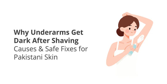 Why Underarms Get Dark After Shaving — Causes & Safe Fixes for Pakistani Skin