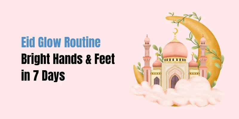 Eid Glow Routine — Bright Hands & Feet in 7 Days