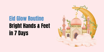 Eid Glow Routine — Bright Hands & Feet in 7 Days