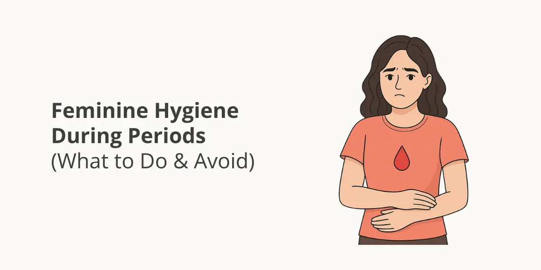 Feminine Hygiene During Periods (What to Do & Avoid)