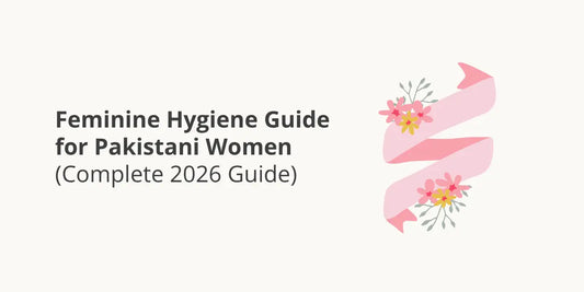 Feminine Hygiene Guide for Pakistani Women (Complete 2026 Guide)