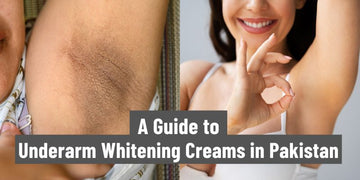 Flawless Underarms: A Guide to Underarm Whitening Creams in Pakistan