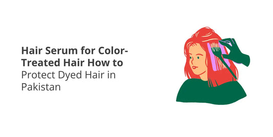 Hair Serum for Color-Treated Hair — How to Protect Dyed Hair in Pakistan
