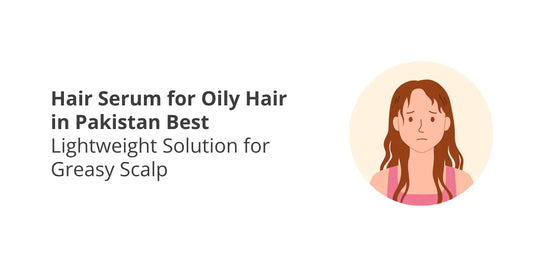 Hair Serum for Oily Hair in Pakistan — Best Lightweight Solution for Greasy Scalp