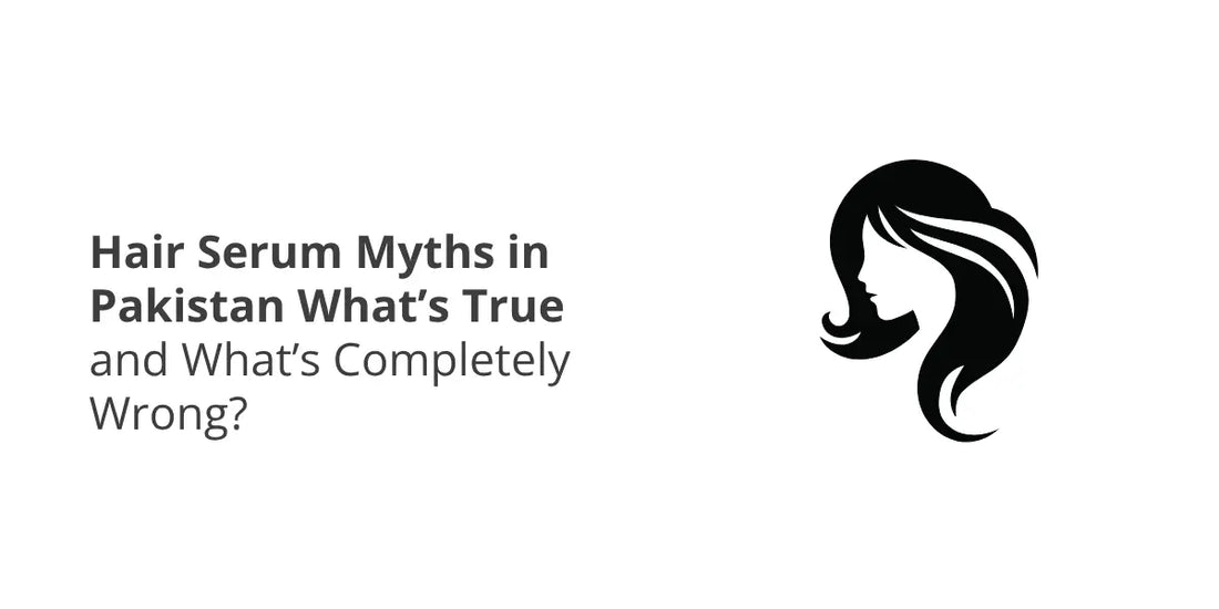 Hair Serum Myths in Pakistan — What’s True and What’s Completely Wrong?