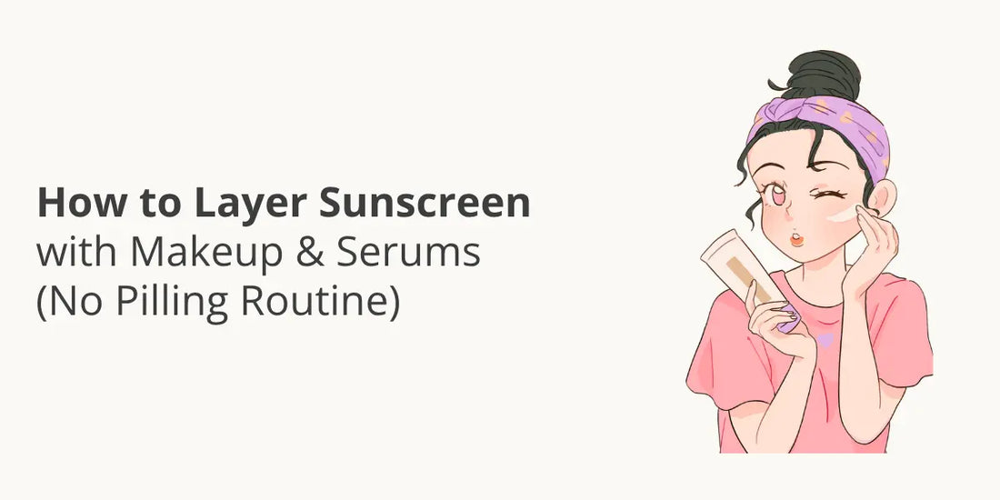 How to Layer Sunscreen with Makeup & Serums (No Pilling Routine)