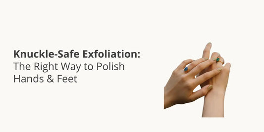Knuckle-Safe Exfoliation: The Right Way to Polish Hands & Feet