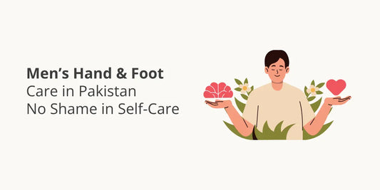 Men’s Hand & Foot Care in Pakistan – No Shame in Self-Care