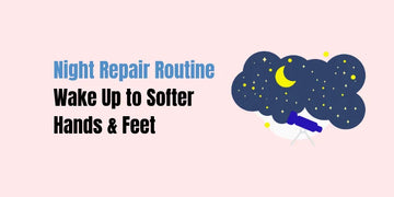 Night Repair Routine — Wake Up to Softer Hands & Feet