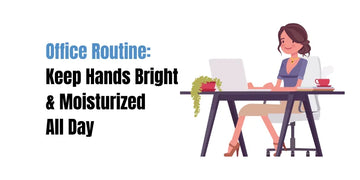 Office Routine: Keep Hands Bright & Moisturized All Day