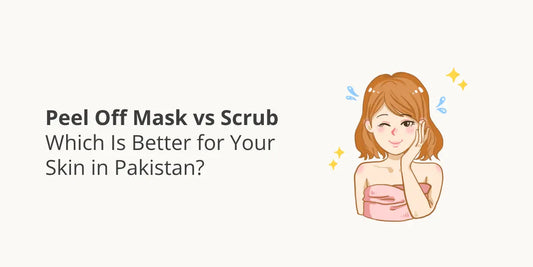 Peel Off Mask vs Scrub – Which Is Better for Your Skin in Pakistan?