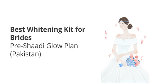 Bridal Whitening Kit in Pakistan — 4-Week Pre-Shaadi Glow Plan for Even-Toned Skin